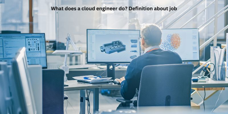 What does a cloud engineer do? Definition about job