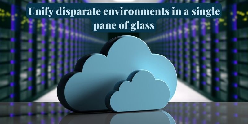 Unify disparate environments in a single pane of glass