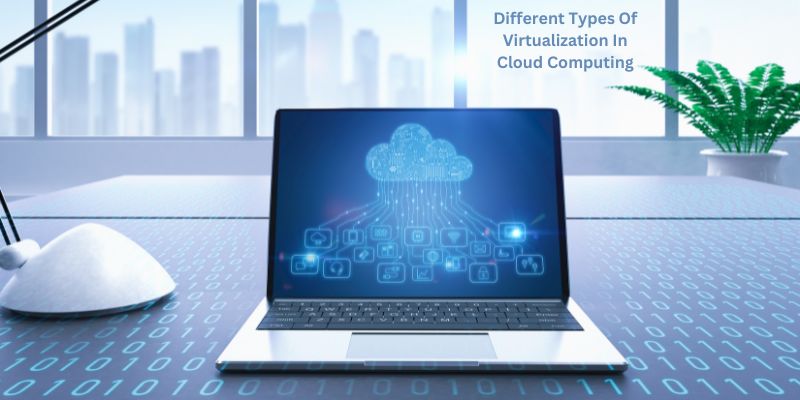 Different Types Of Virtualization In Cloud Computing