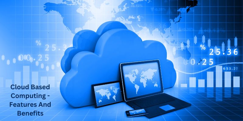 Cloud Based Computing - Features And Benefits