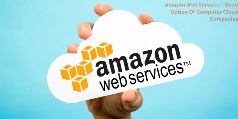 Amazon Web Services - Good Option Of Computer Cloud Companies