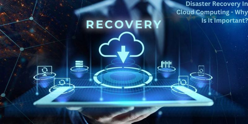 Disaster Recovery In Cloud Computing - Why Is It Important?