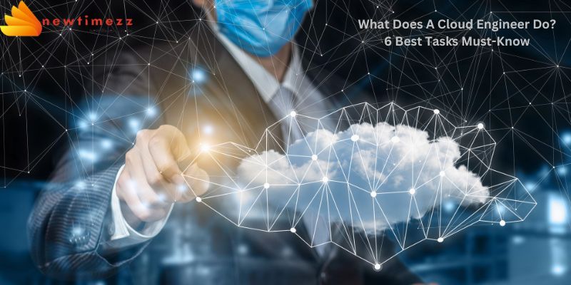 What Does A Cloud Engineer Do? 6 Best Tasks Must-Know